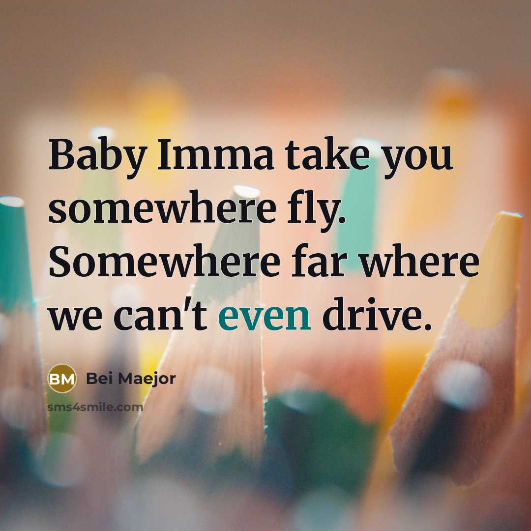 “Baby Imma take you somewhere fly. Somewhere far where we can't even drive.” quote by Bei Maejor