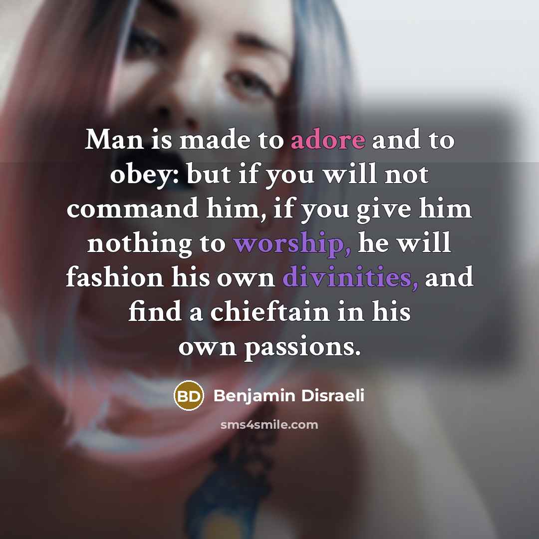 “Man is made to adore and to obey: but if…” quote by Benjamin Disraeli