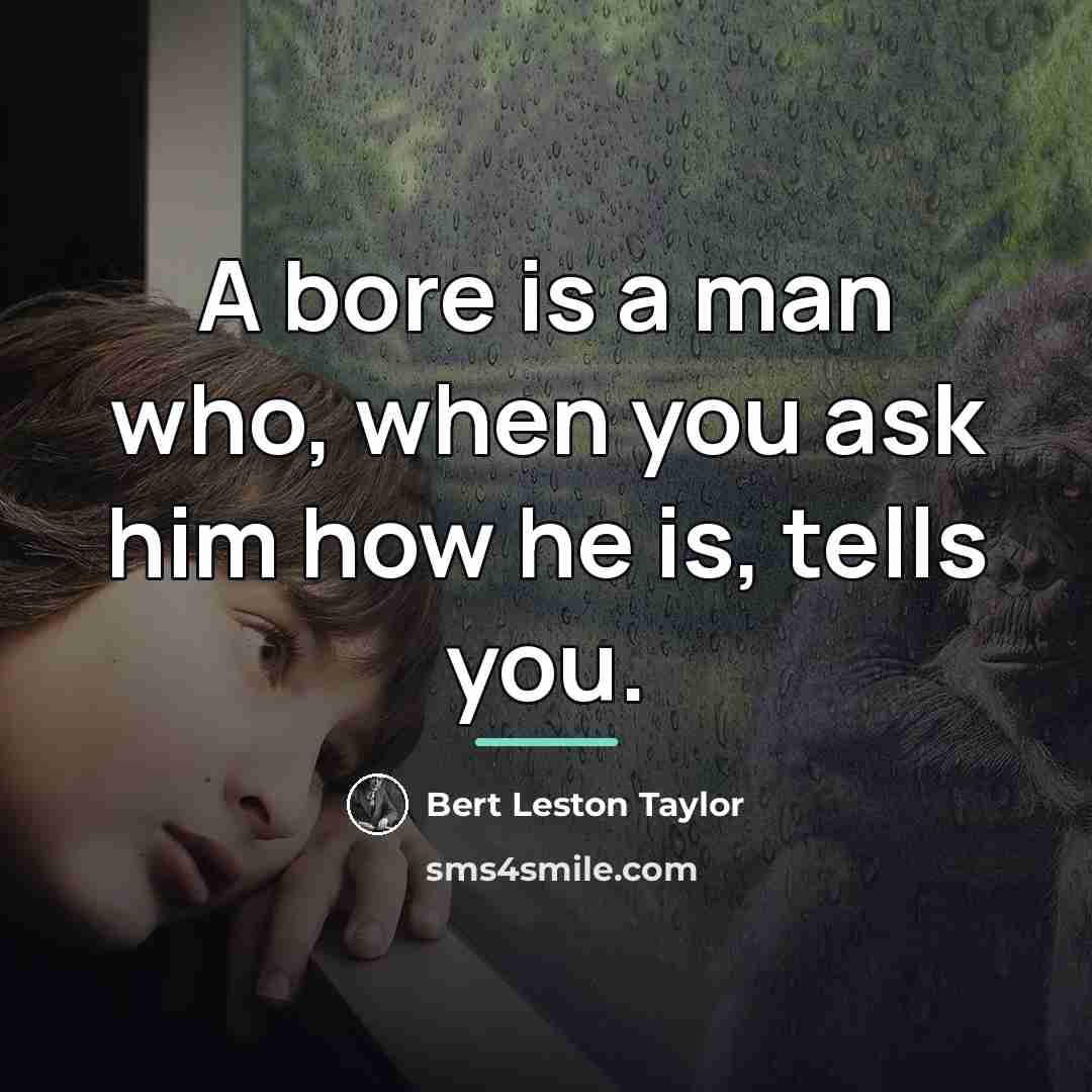“A bore is a man who, when you ask him…” quote by Bert Leston Taylor