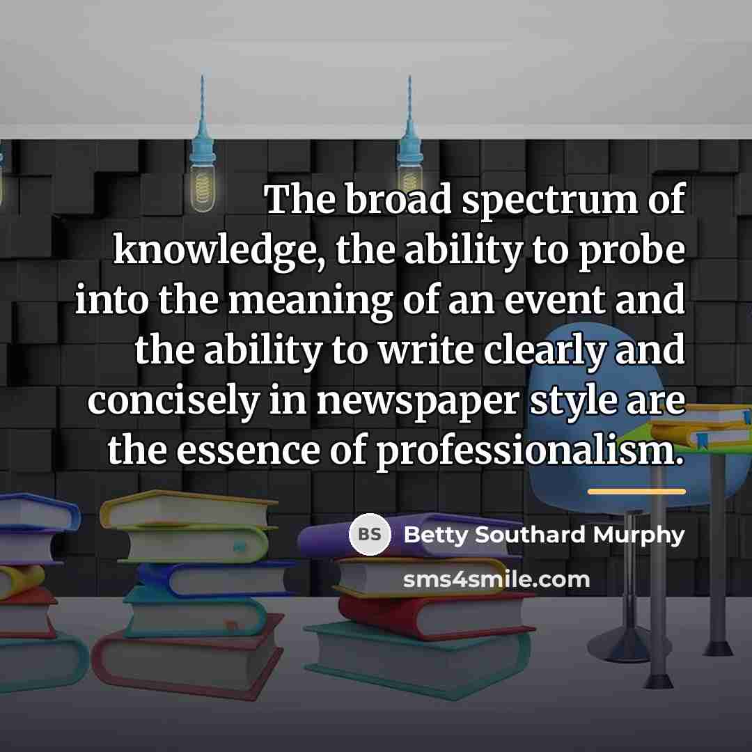 “The broad spectrum of knowledge, the ability to probe into…” quote by Betty Southard Murphy