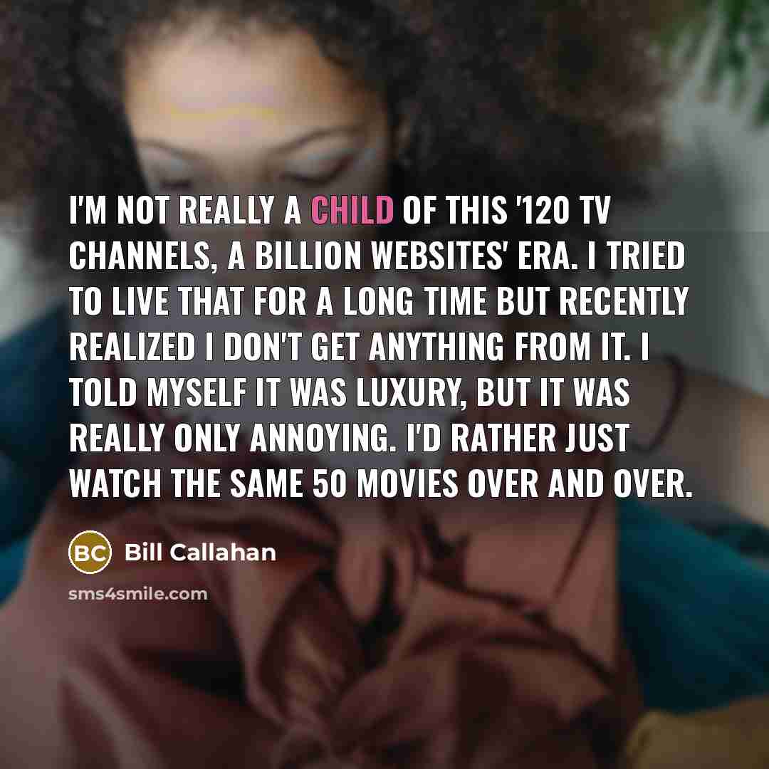 “I'm not really a child of this '120 TV channels,…” quote by Bill Callahan