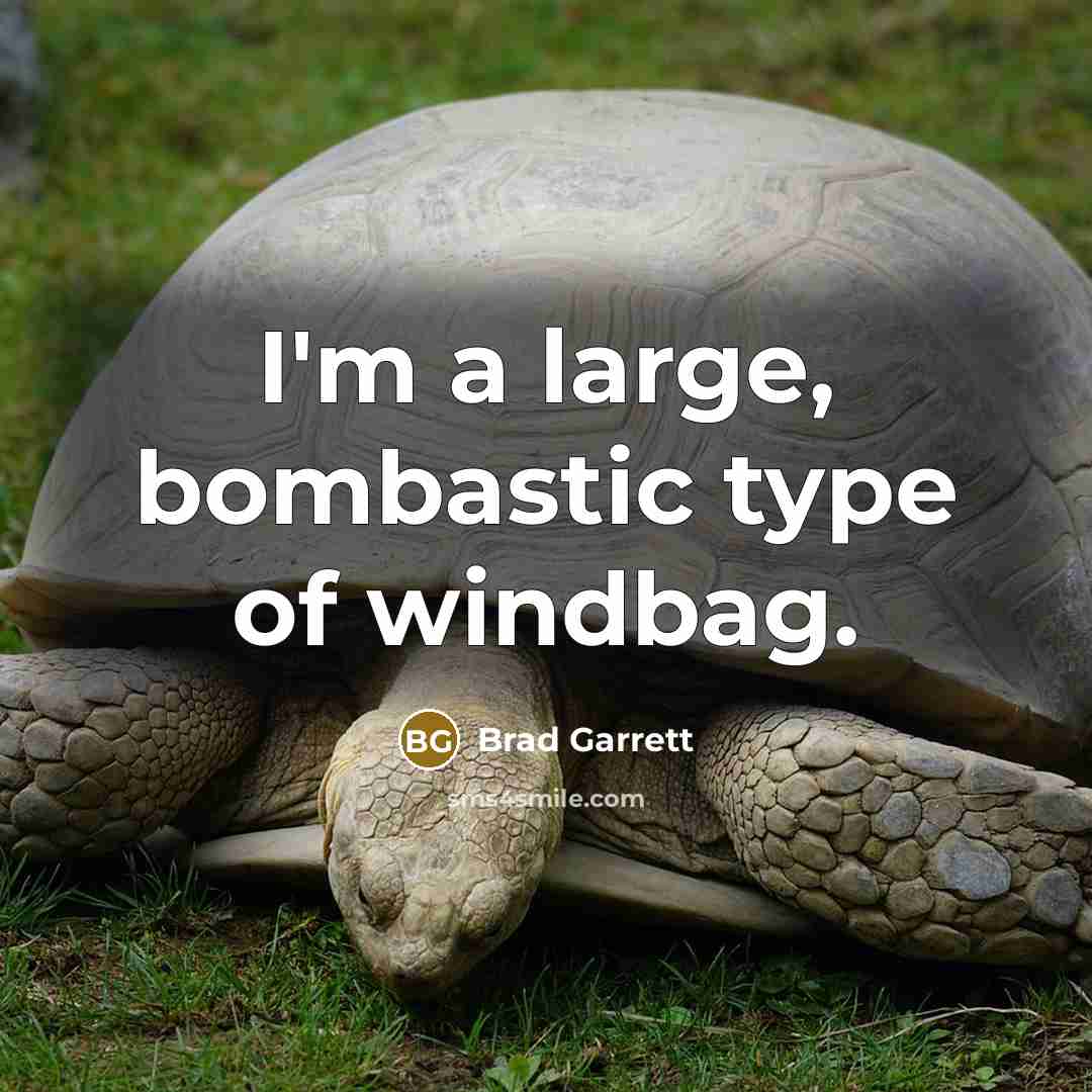 “I'm a large, bombastic type of windbag.” quote by Brad Garrett
