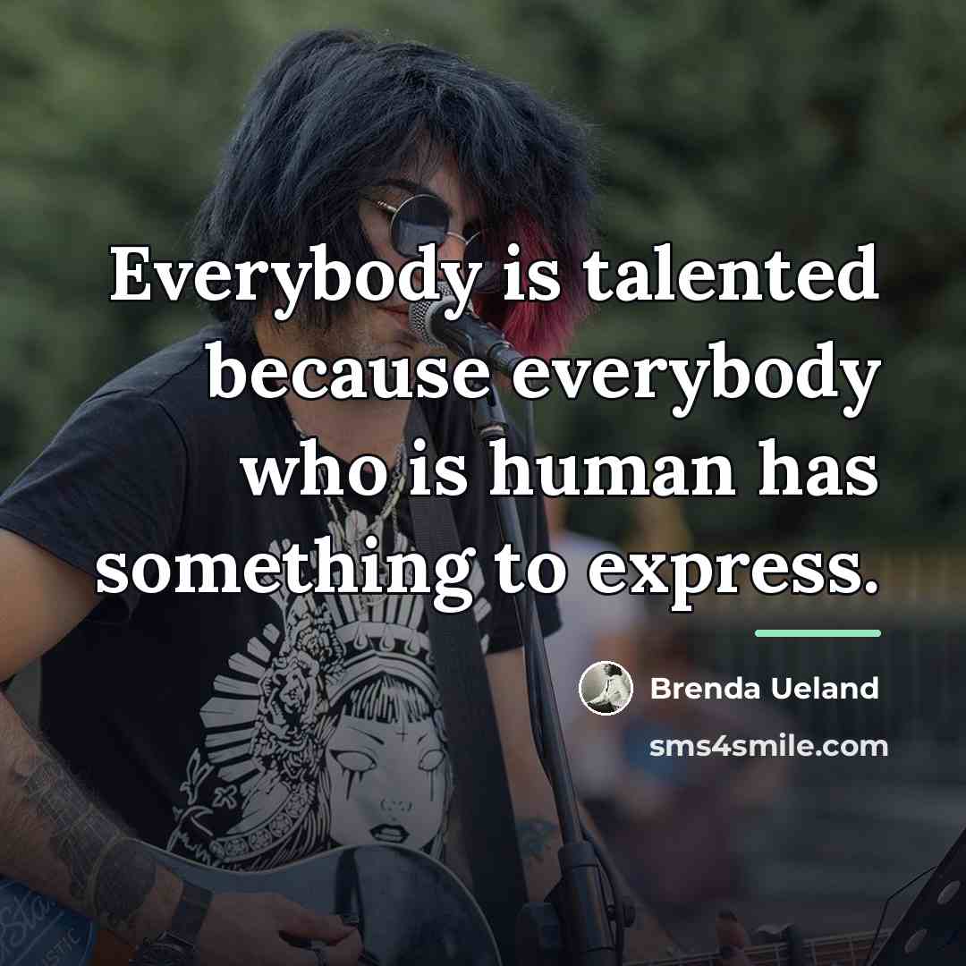“Everybody is talented because everybody who is human has something…” quote by Brenda Ueland