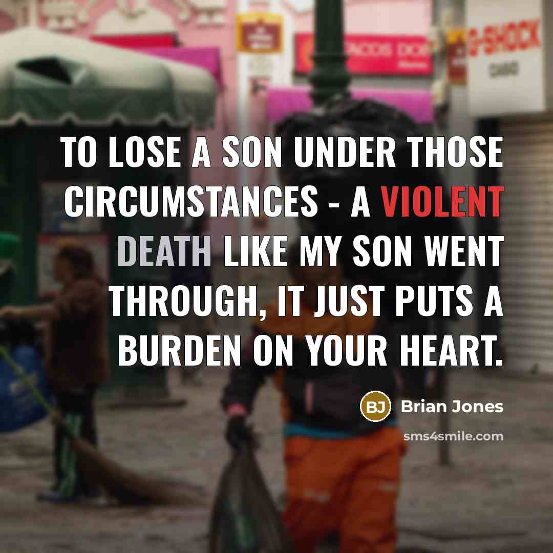 “To lose a son under those circumstances - a violent…” quote by Brian Jones