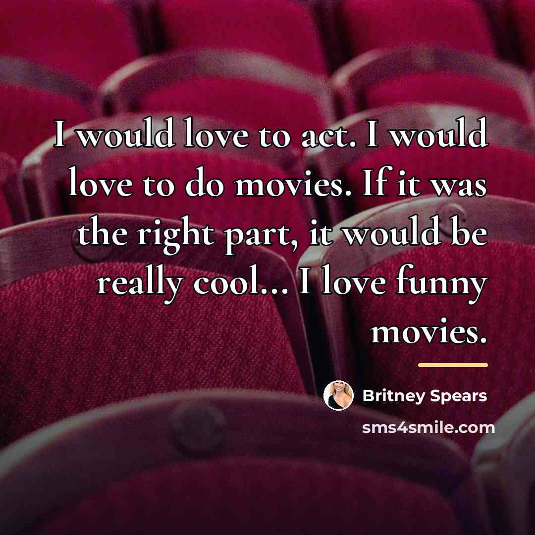 “I would love to act. I would love to do…” quote by Britney Spears