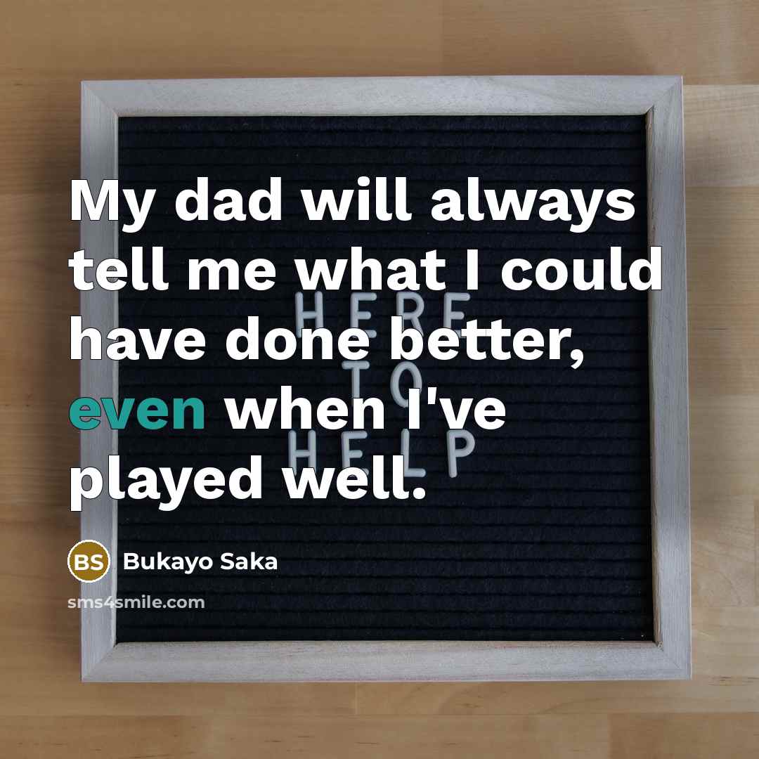 “My dad will always tell me what I could have…” quote by Bukayo Saka