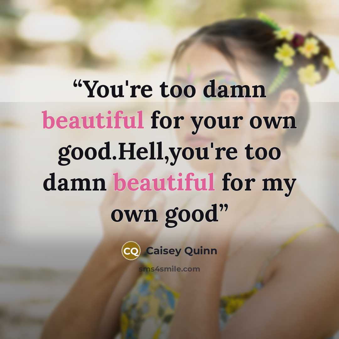 “You're too damn beautiful for your own good.Hell,you're too damn beautiful for my own good” quote by Caisey Quinn