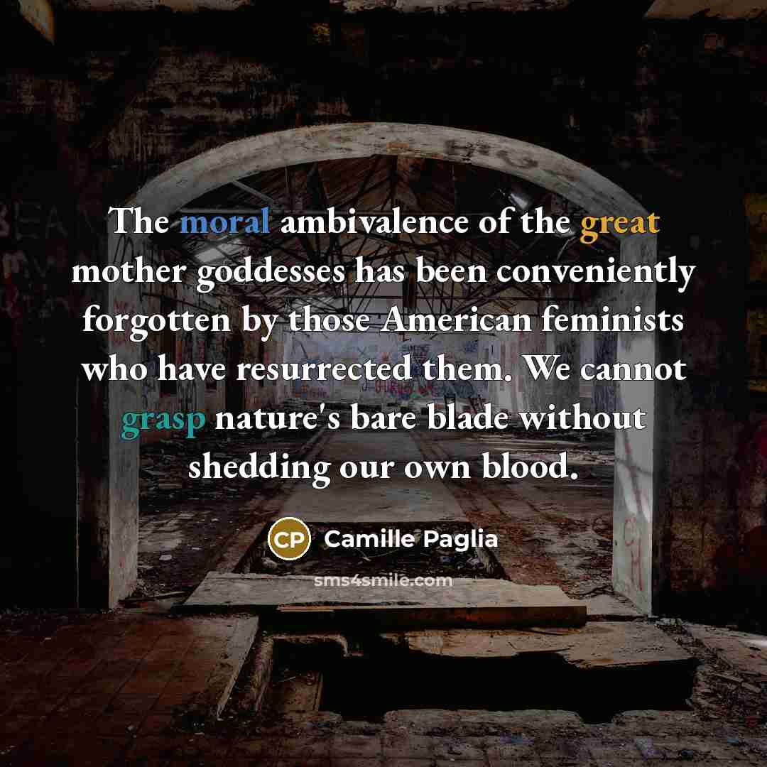 “The moral ambivalence of the great mother goddesses has been…” quote by Camille Paglia