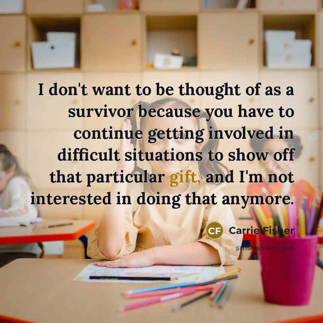 “I don't want to be thought of as a survivor…” quote by Carrie Fisher