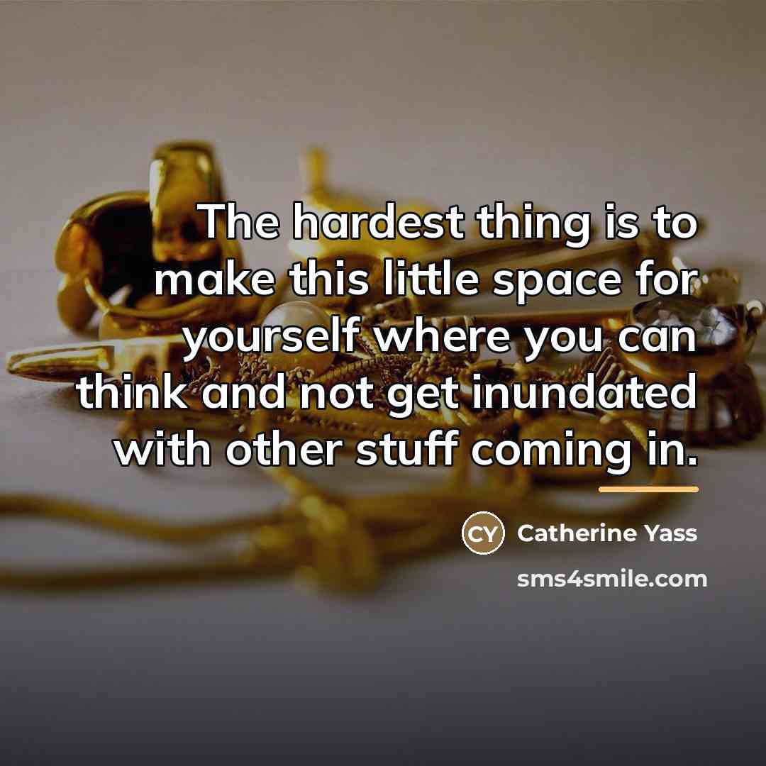“The hardest thing is to make this little space for…” quote by Catherine Yass