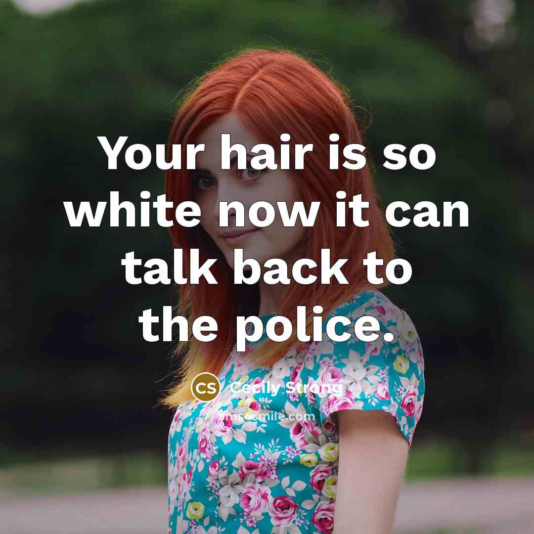 “Your hair is so white now it can talk back…” quote by Cecily Strong