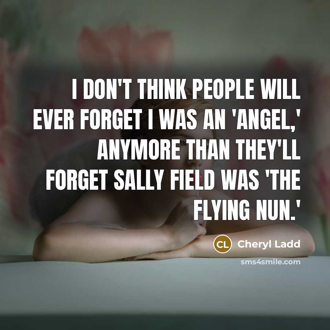 “I don't think people will ever forget I was an…” quote by Cheryl Ladd