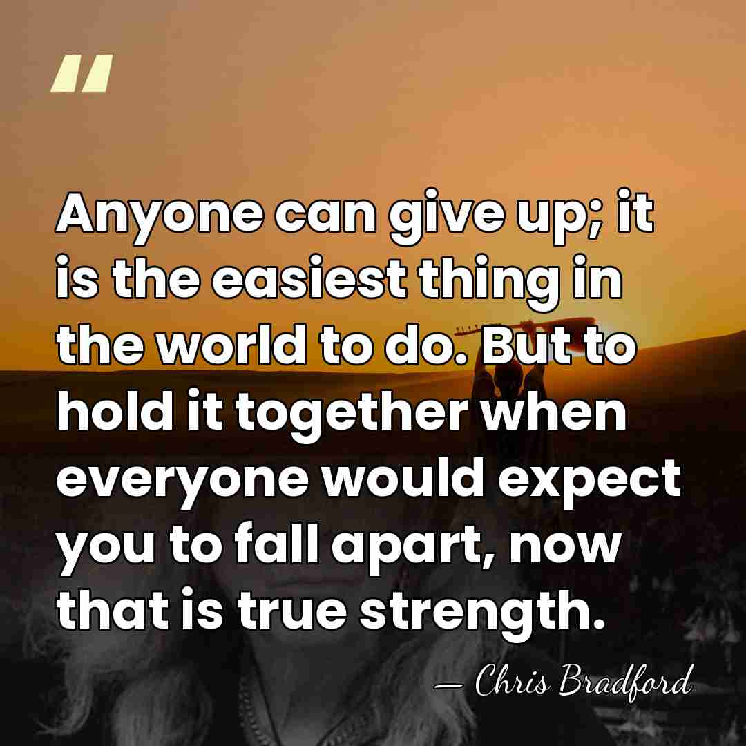 Anyone can give up; it is the easiest thing in the world&hellip; - Chris Bradford