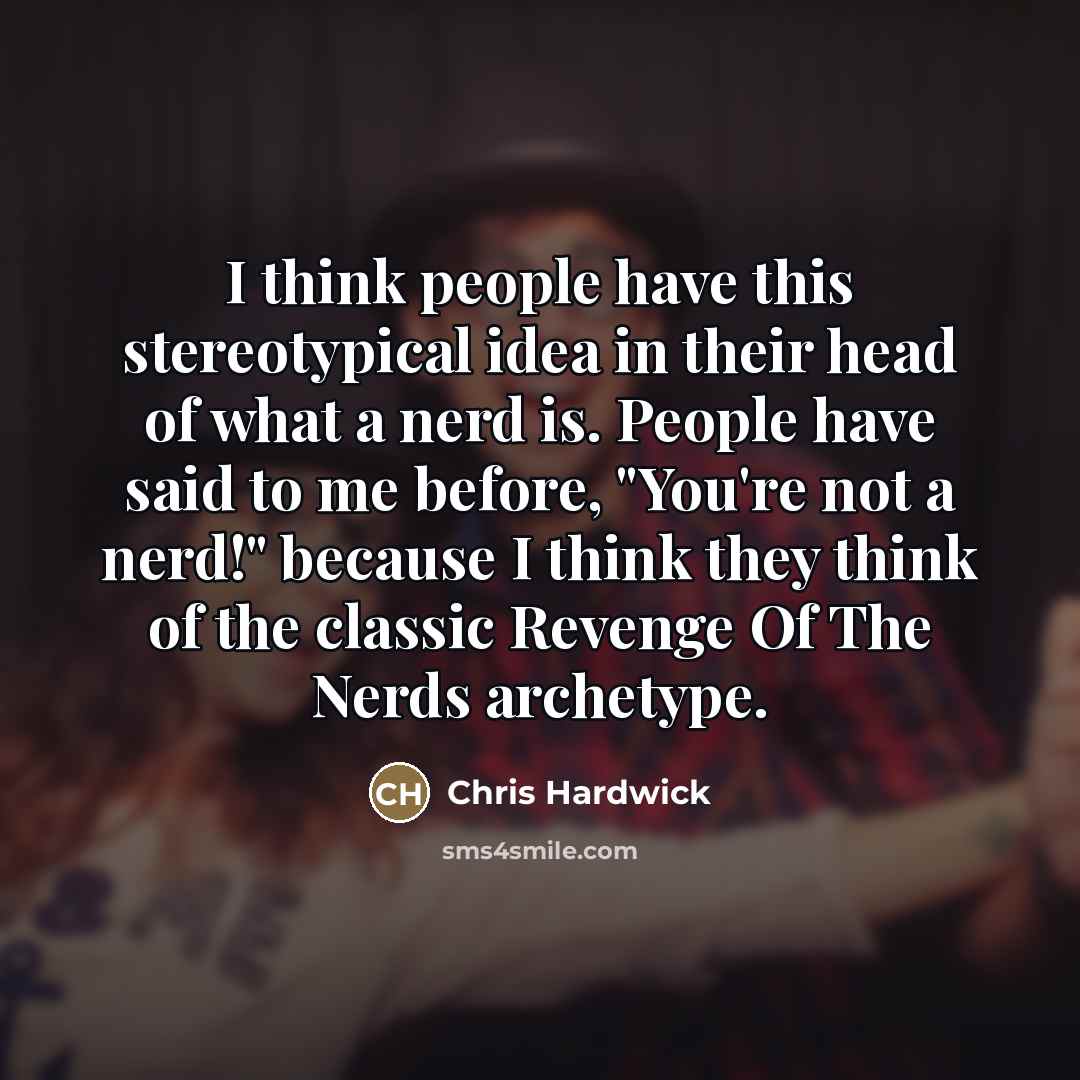 “I think people have this stereotypical idea in their head…” quote by Chris Hardwick