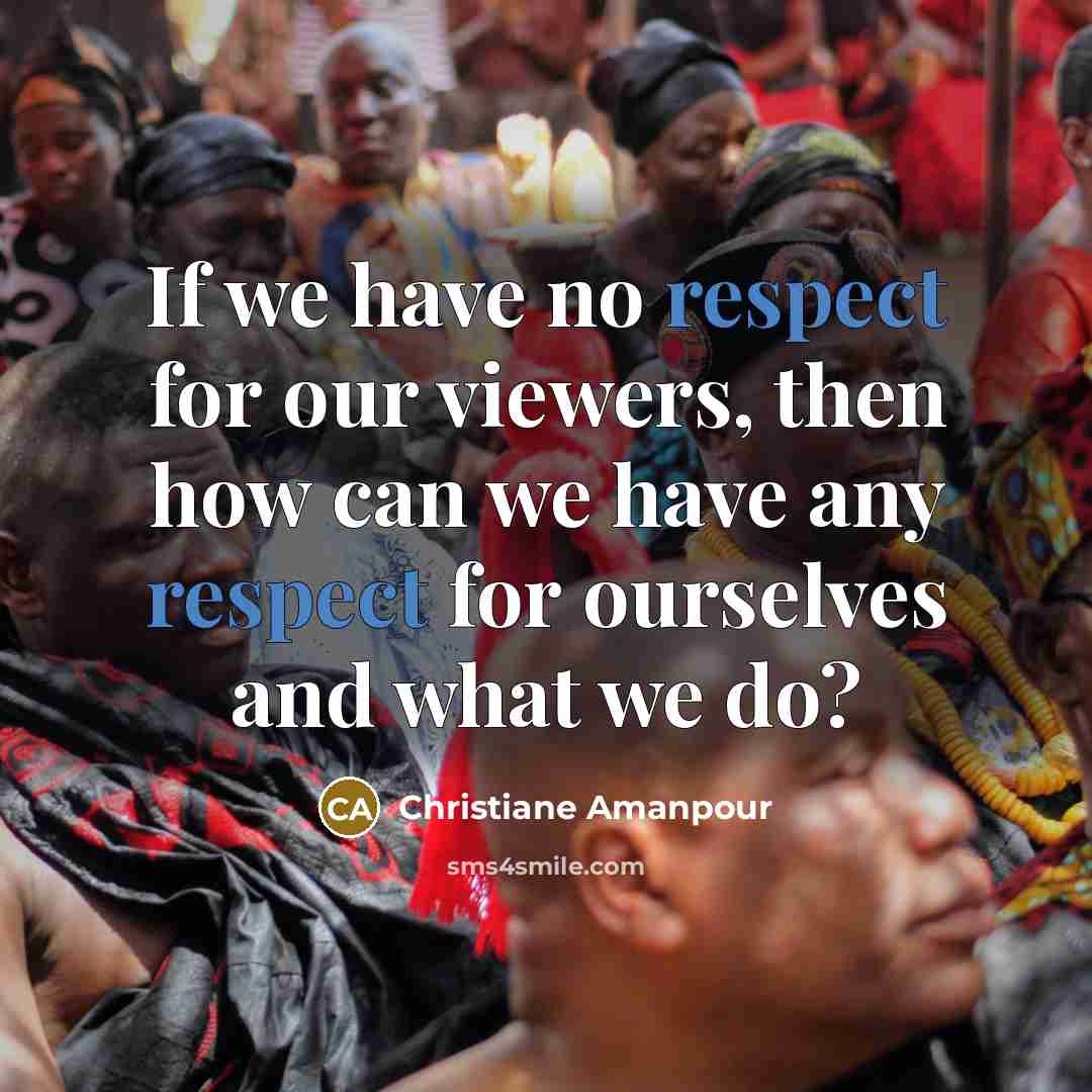 “If we have no respect for our viewers, then how…” quote by Christiane Amanpour