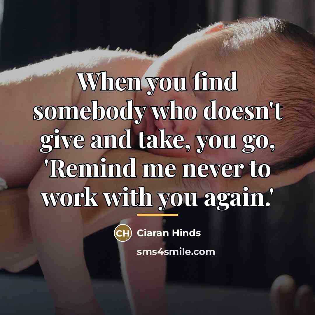 “When you find somebody who doesn't give and take, you…” quote by Ciaran Hinds