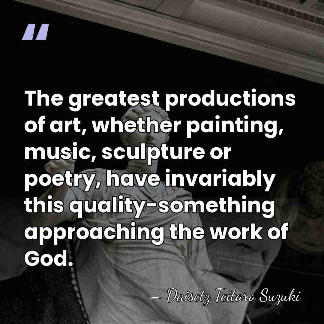 The greatest productions of art, whether painting, music, sculpture or poetry, have&hellip; - Daisetz Teitaro Suzuki