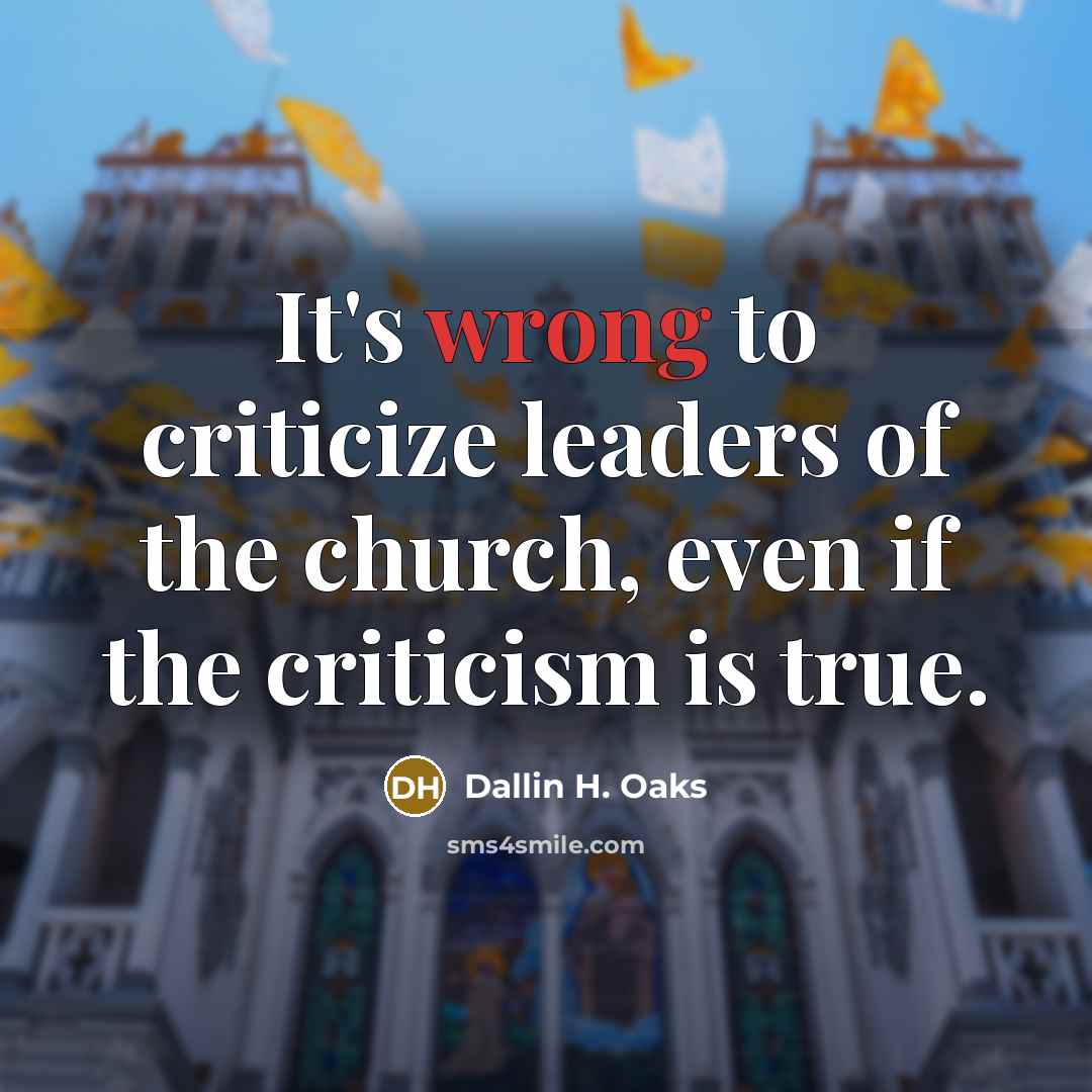 “It's wrong to criticize leaders of the church, even if…” quote by Dallin H. Oaks