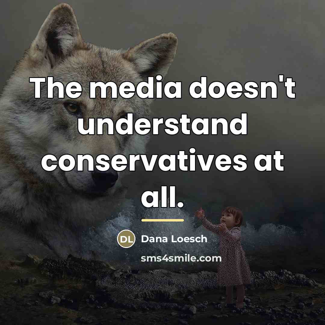 “The media doesn't understand conservatives at all.…” quote by Dana Loesch