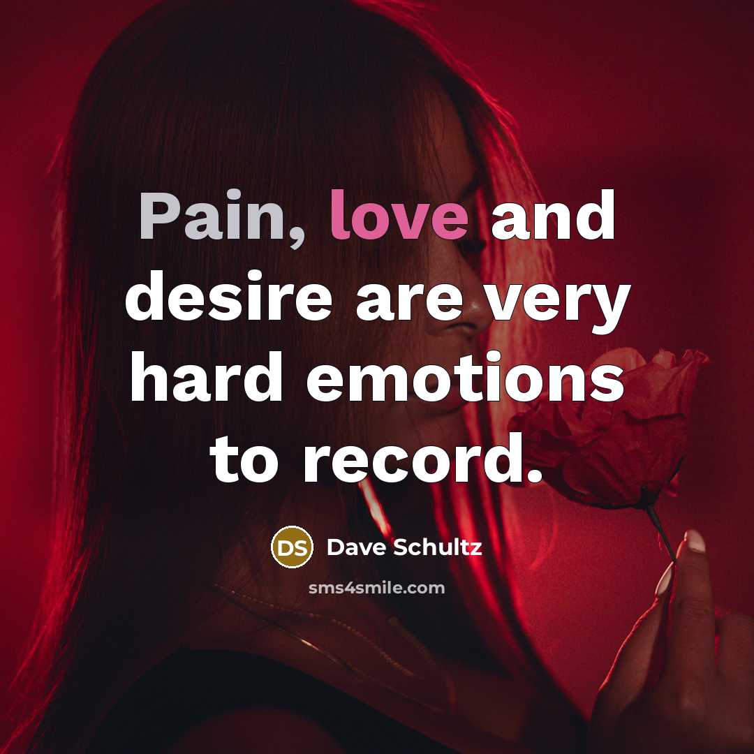 “Pain, love and desire are very hard emotions to record.…” quote by Dave Schultz
