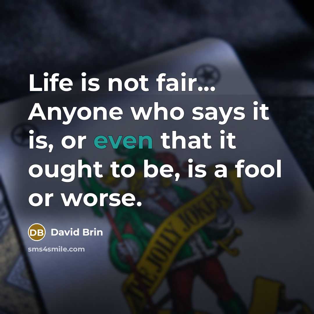 “Life is not fair... Anyone who says it is, or…” quote by David Brin