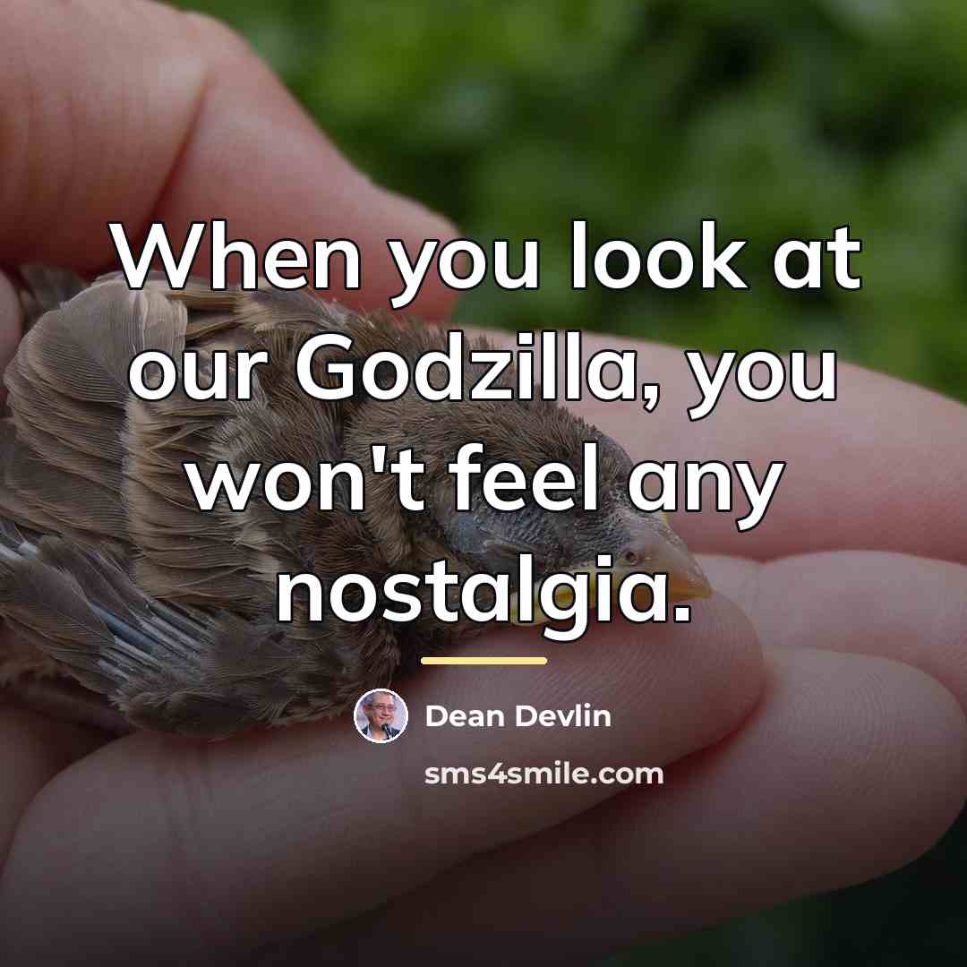 “When you look at our Godzilla, you won't feel any…” quote by Dean Devlin