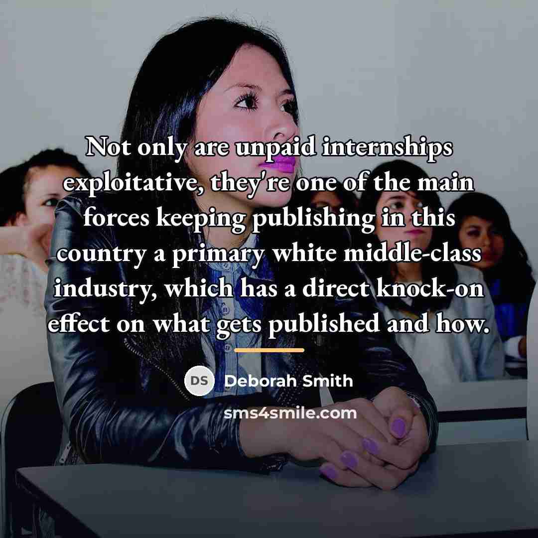 “Not only are unpaid internships exploitative, they're one of the…” quote by Deborah Smith