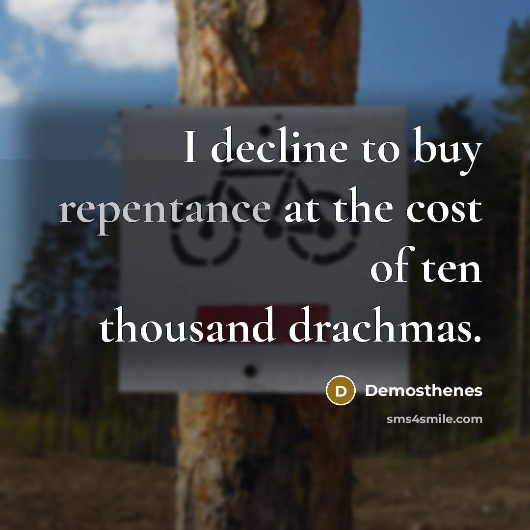 “I decline to buy repentance at the cost of ten…” quote by Demosthenes