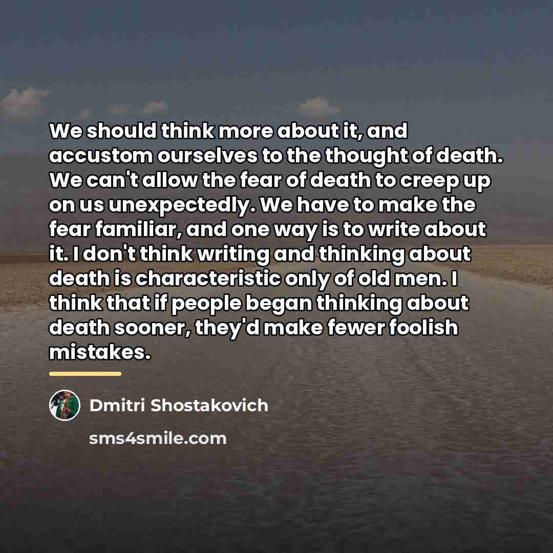 “We should think more about it, and accustom ourselves to…” quote by Dmitri Shostakovich