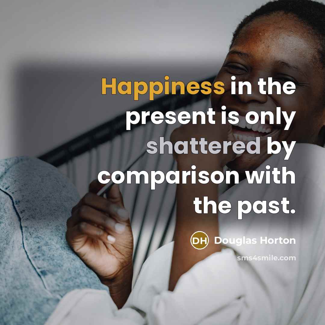 “Happiness in the present is only shattered by comparison with…” quote by Douglas Horton