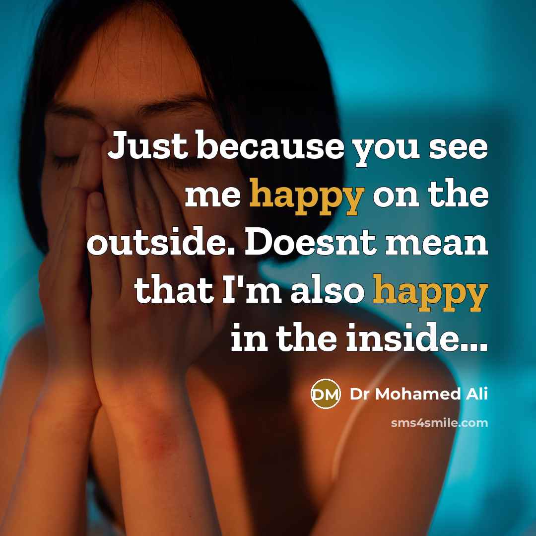 “Just because you see me happy on the outside. Doesnt…” quote by Dr Mohamed Ali