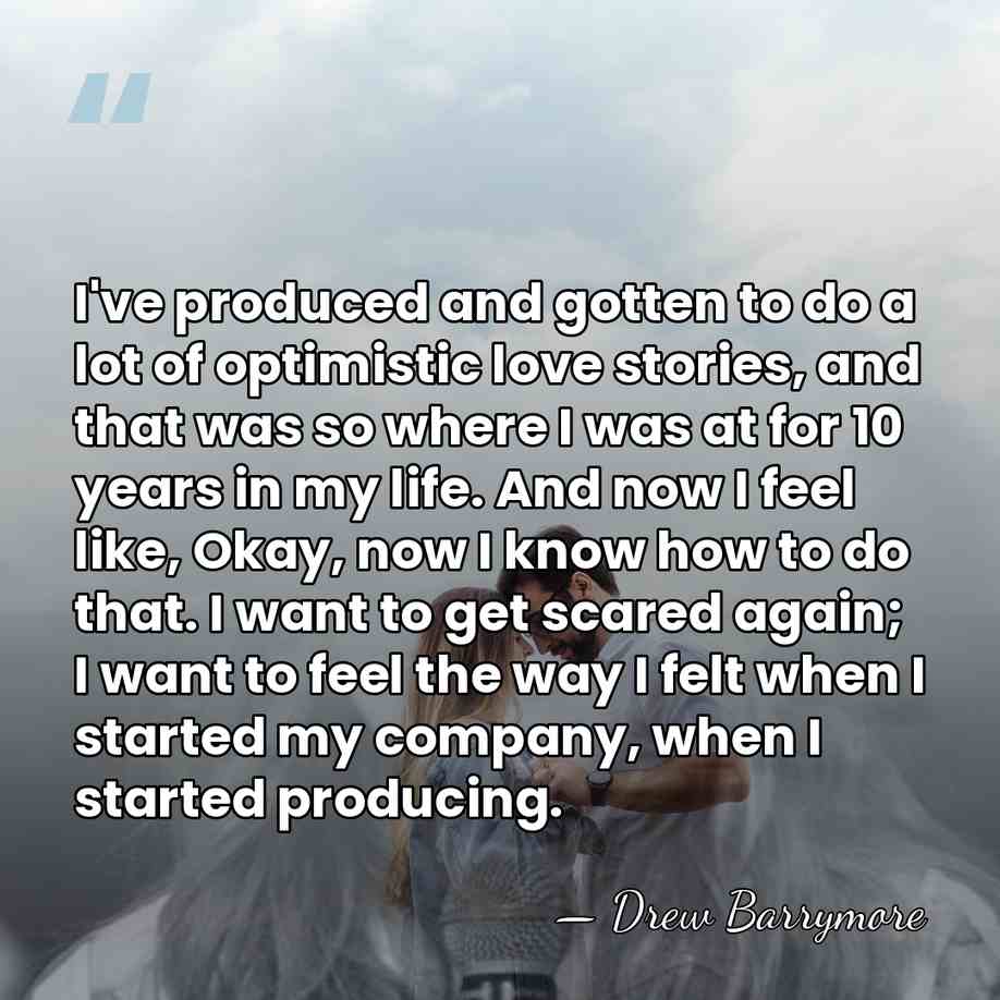 I've produced and gotten to do a lot of optimistic love stories,&hellip; - Drew Barrymore