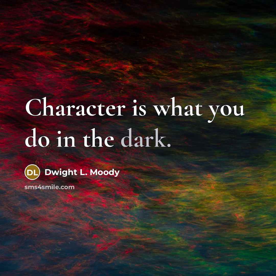 “Character is what you do in the dark.…” quote by Dwight L. Moody