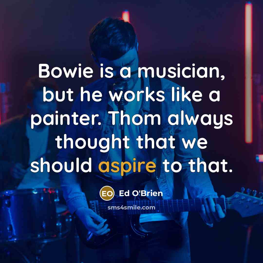 “Bowie is a musician, but he works like a painter.…” quote by Ed O'Brien