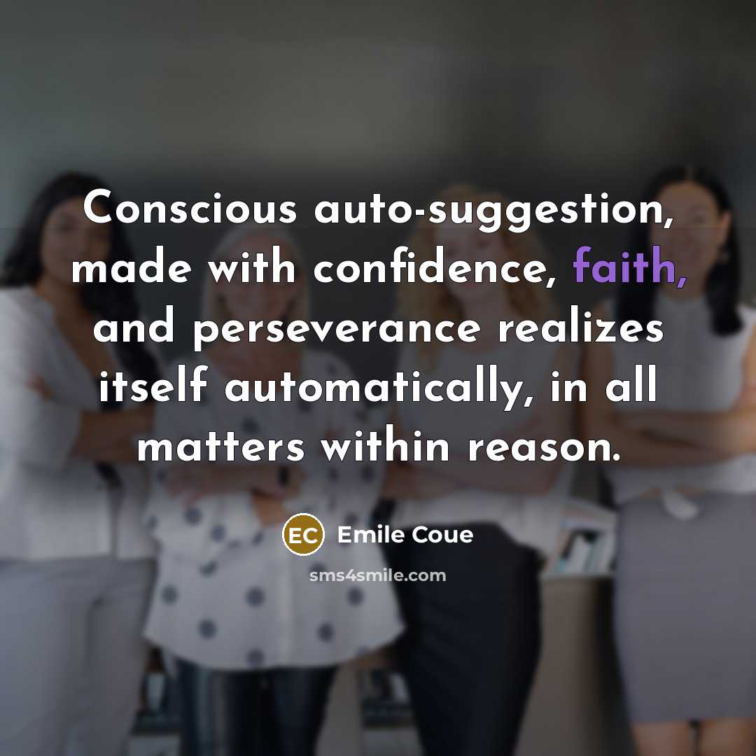 “Conscious auto-suggestion, made with confidence, faith, and perseverance realizes itself…” quote by Emile Coue