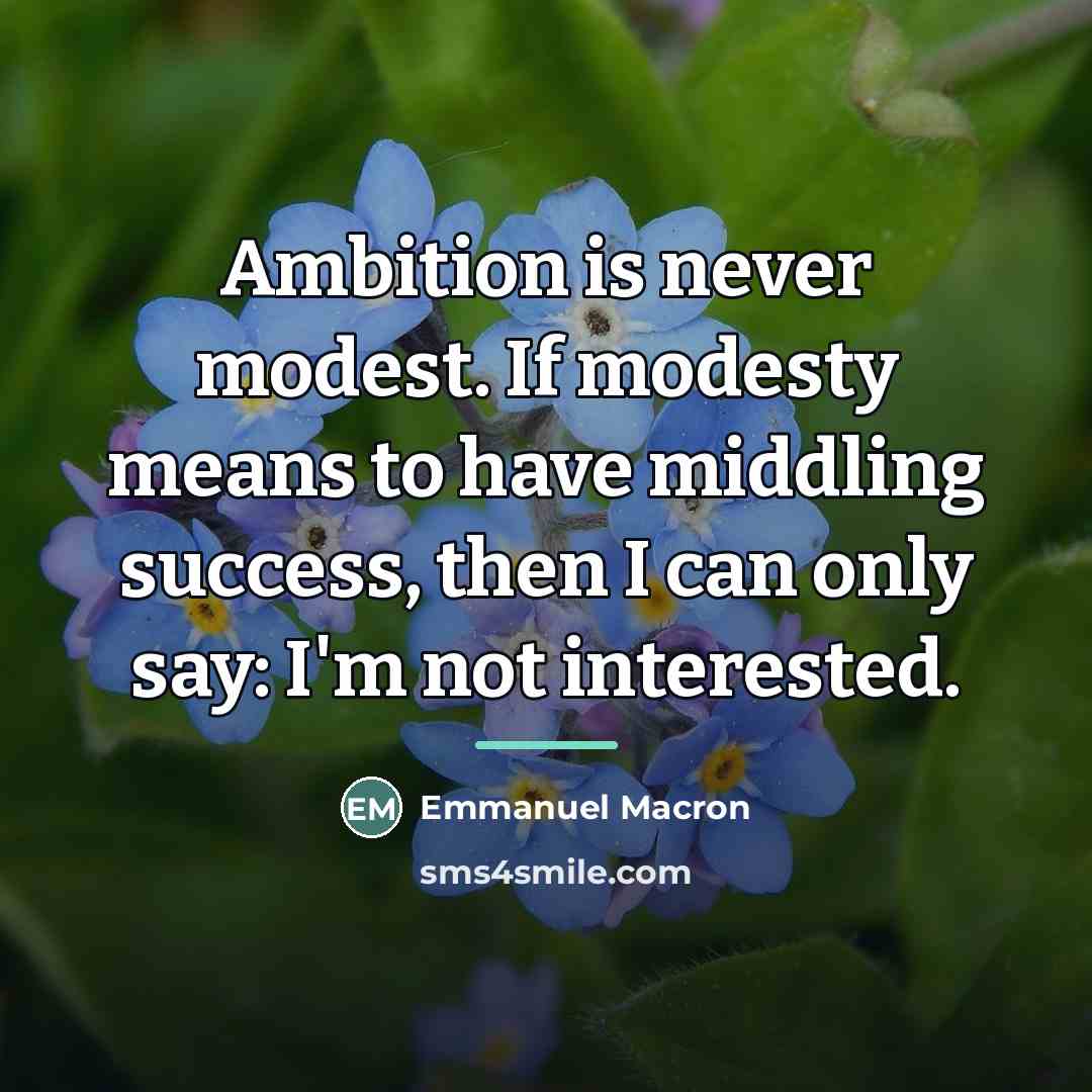 “Ambition is never modest. If modesty means to have middling…” quote by Emmanuel Macron