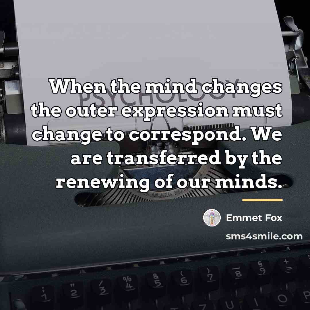 “When the mind changes the outer expression must change to…” quote by Emmet Fox