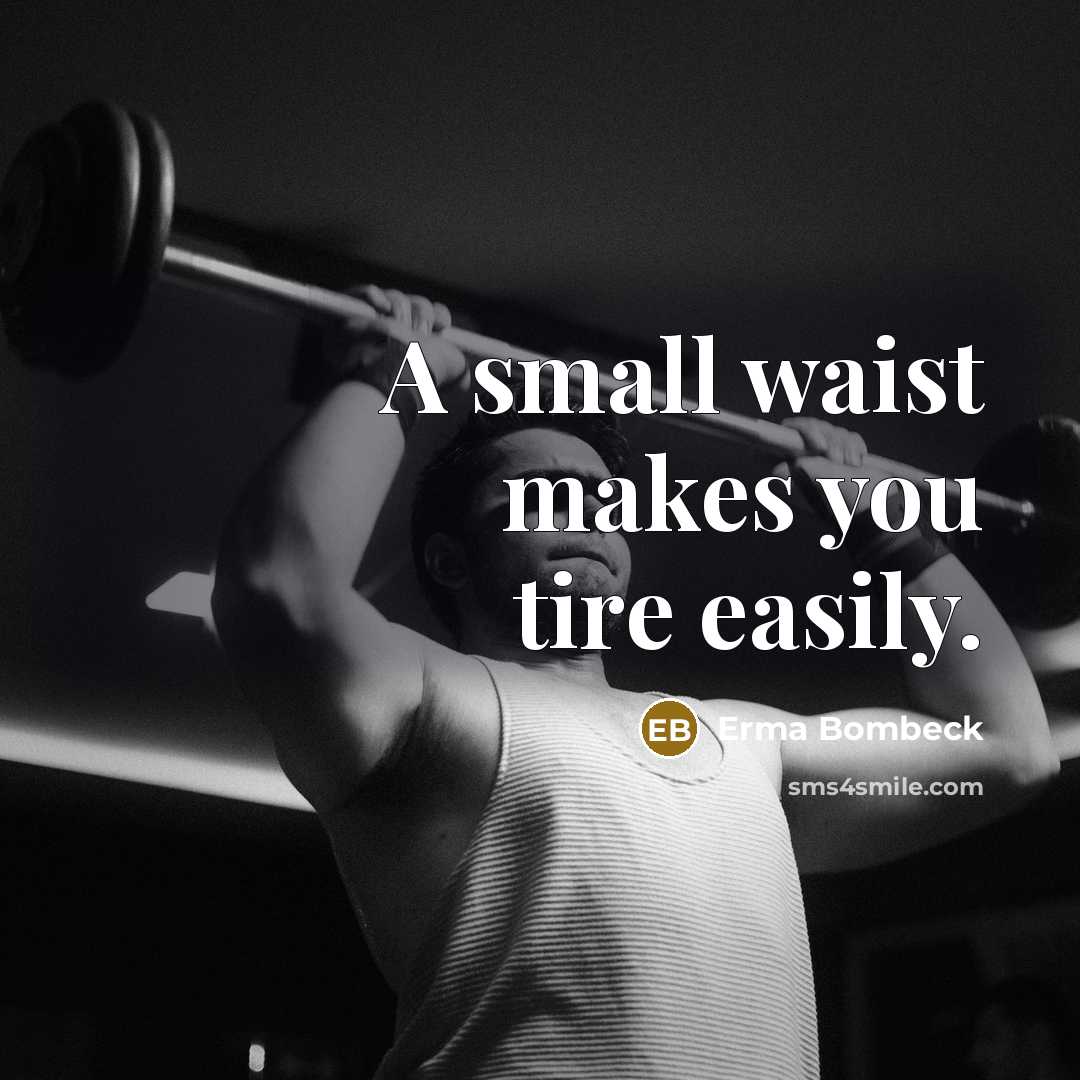 “A small waist makes you tire easily.…” quote by Erma Bombeck