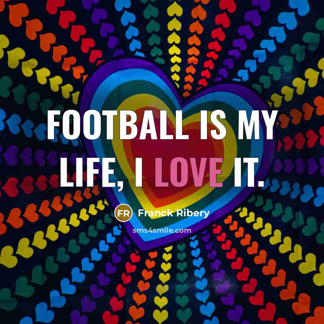 “Football is my life, I love it.…” quote by Franck Ribery