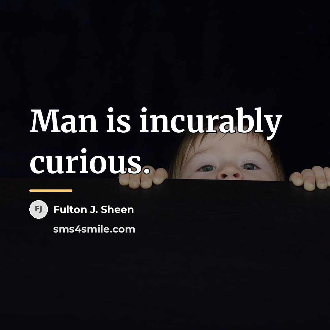 “Man is incurably curious.…” quote by Fulton J. Sheen