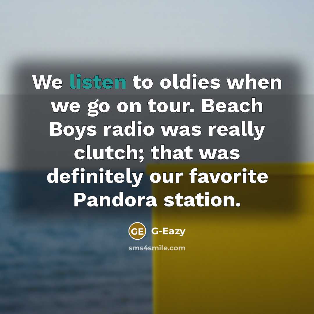 “We listen to oldies when we go on tour. Beach…” quote by G-Eazy