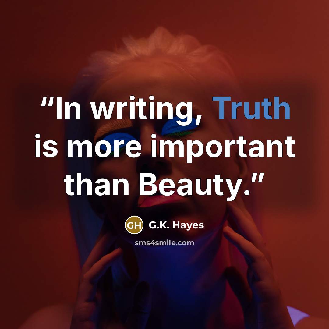 “In writing, Truth is more important than Beauty.” quote by G.K. Hayes