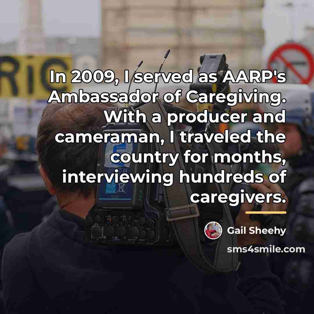 “In 2009, I served as AARP's Ambassador of Caregiving. With…” quote by Gail Sheehy