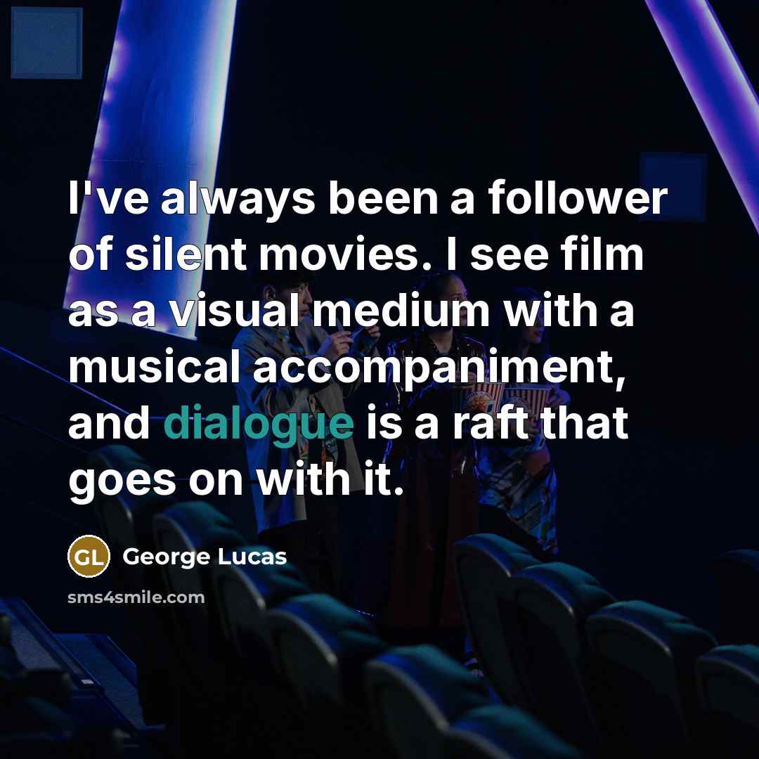 “I've always been a follower of silent movies. I see…” quote by George Lucas