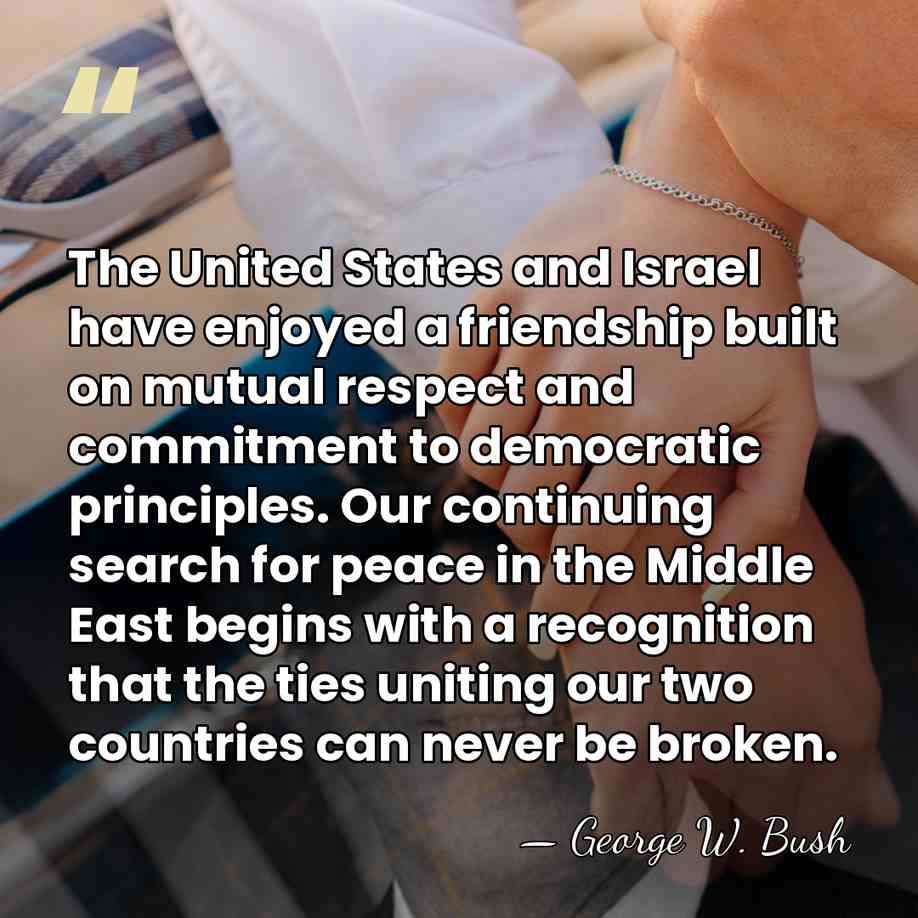 The United States and Israel have enjoyed a friendship built on mutual&hellip; - George W. Bush