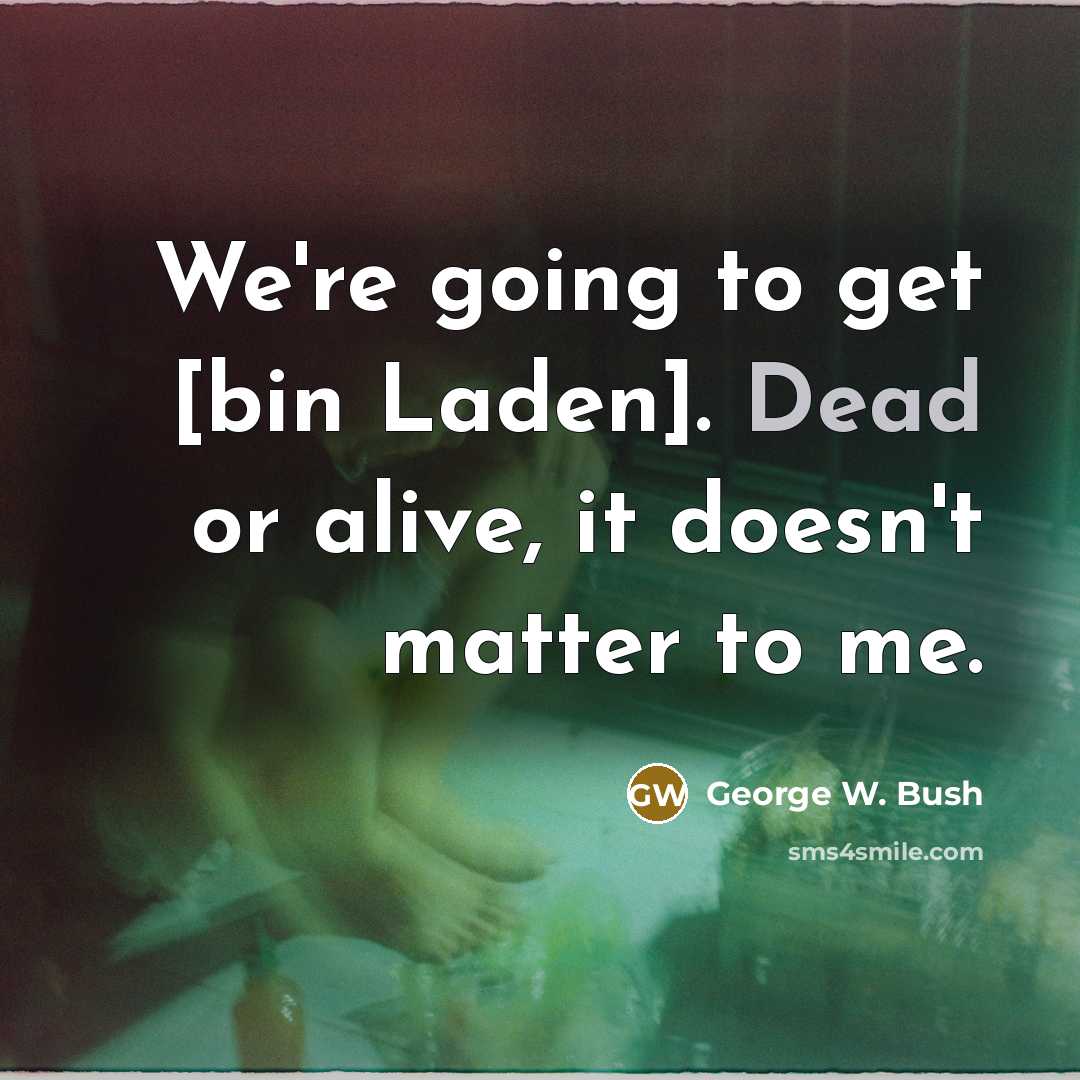 “We're going to get [bin Laden]. Dead or alive, it…” quote by George W. Bush