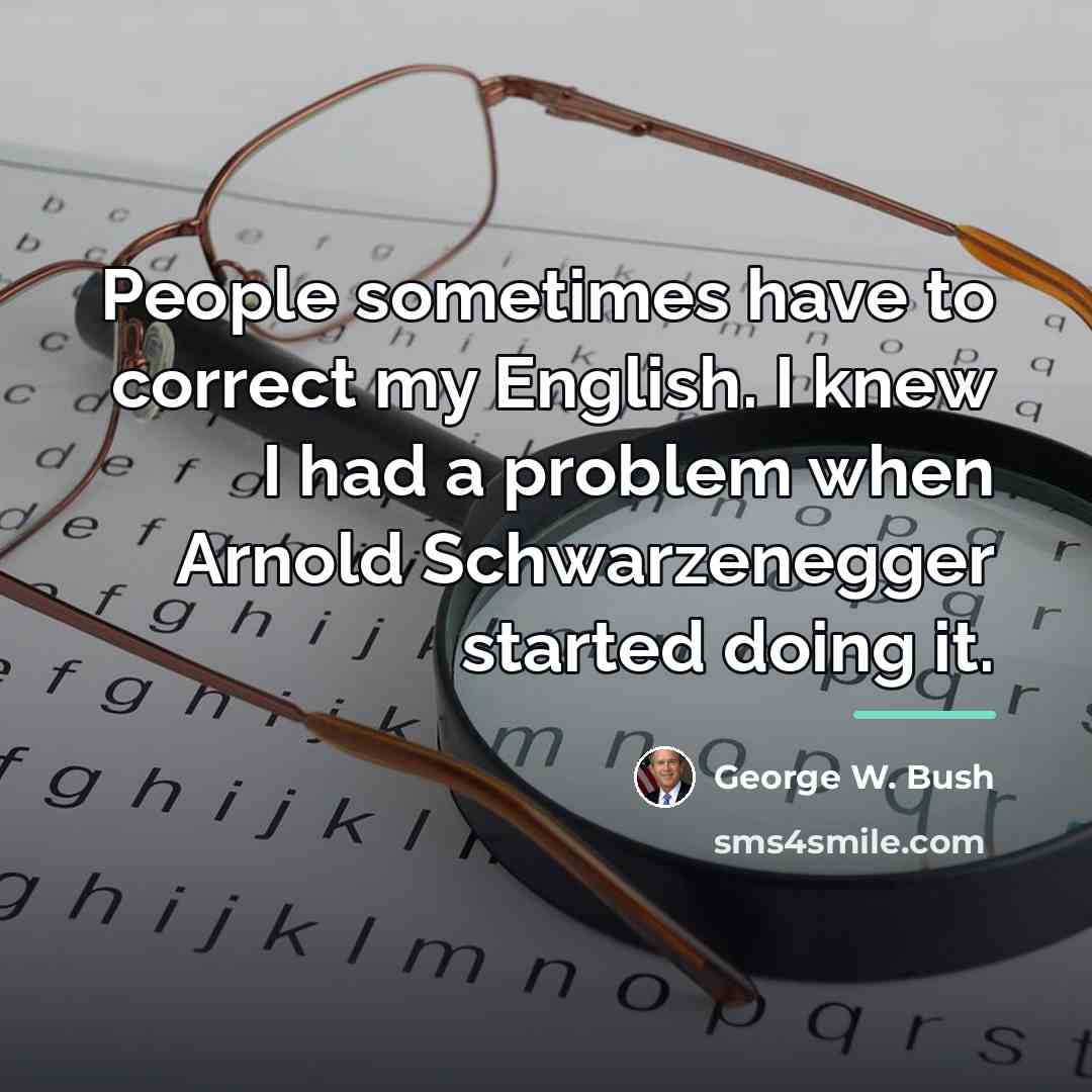 “People sometimes have to correct my English. I knew I…” quote by George W. Bush