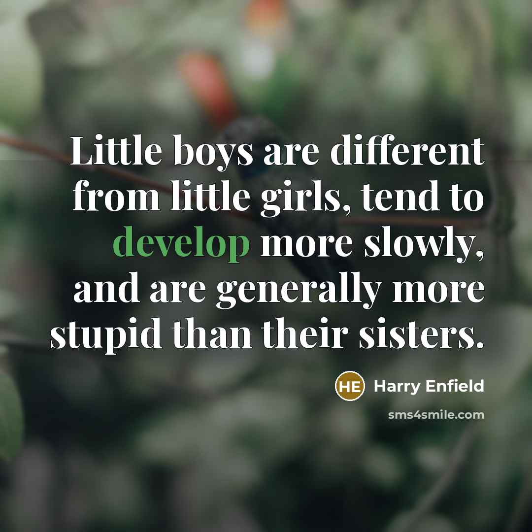 “Little boys are different from little girls, tend to develop…” quote by Harry Enfield