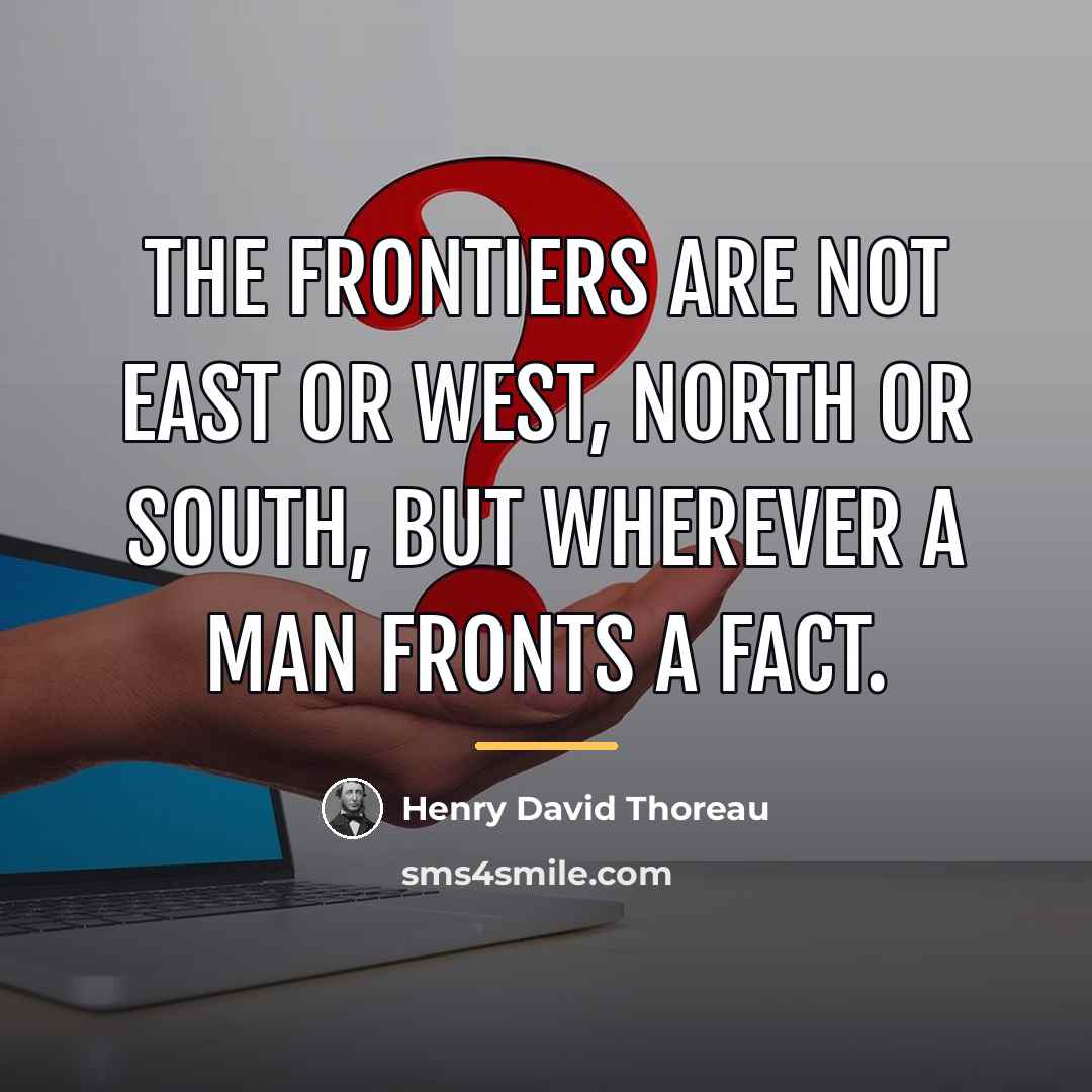 “The frontiers are not east or west, north or south,…” quote by Henry David Thoreau