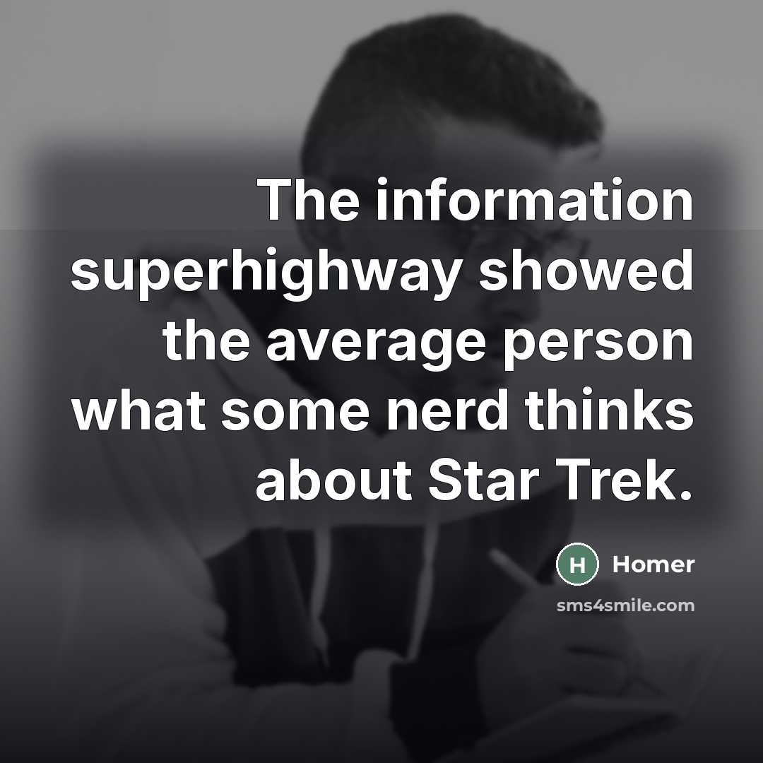 “The information superhighway showed the average person what some nerd…” quote by Homer